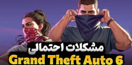 مشکلات احتمالی بازی GTA 6